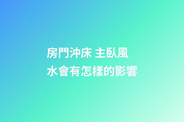 房門沖床 主臥風水會有怎樣的影響